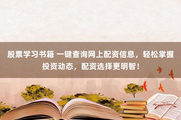 股票学习书籍 一键查询网上配资信息，轻松掌握投资动态，配资选择更明智！