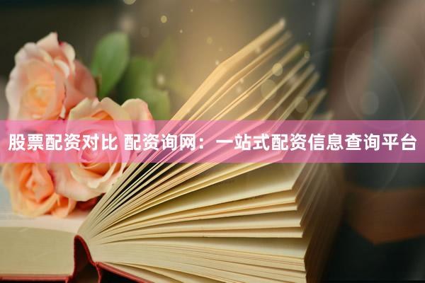 股票配资对比 配资询网：一站式配资信息查询平台