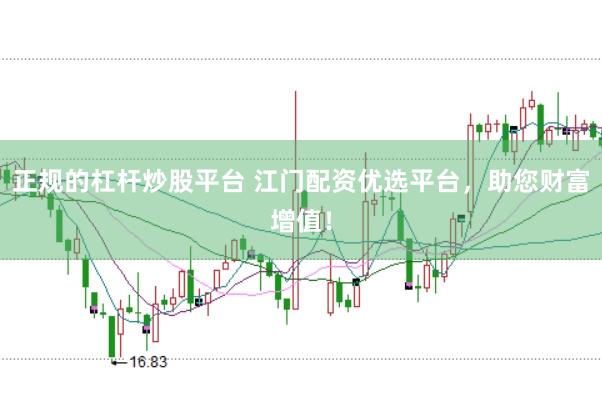 正规的杠杆炒股平台 江门配资优选平台，助您财富增值！