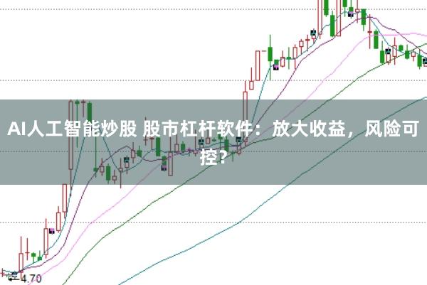 AI人工智能炒股 股市杠杆软件：放大收益，风险可控？