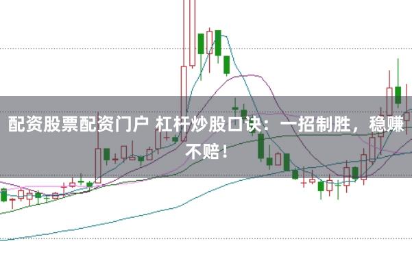 配资股票配资门户 杠杆炒股口诀：一招制胜，稳赚不赔！