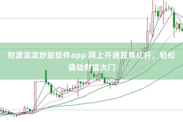 财源滚滚炒股软件app 网上开通股票杠杆，轻松撬动财富大门