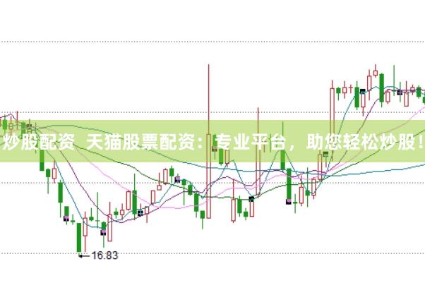 炒股配资  天猫股票配资：专业平台，助您轻松炒股！