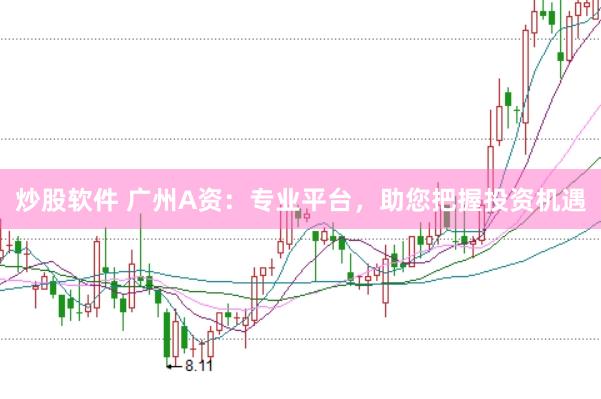 炒股软件 广州A资：专业平台，助您把握投资机遇