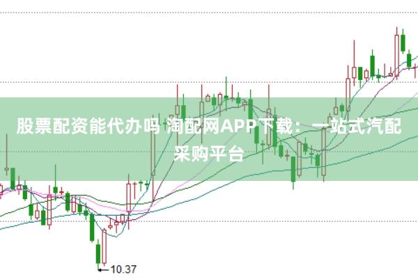 股票配资能代办吗 淘配网APP下载：一站式汽配采购平台