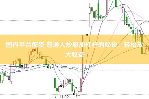国内平台配资 普通人炒股加杠杆的秘诀：轻松放大收益