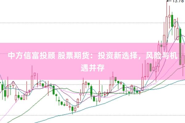 中方信富投顾 股票期货：投资新选择，风险与机遇并存