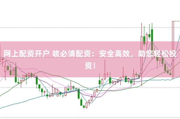 网上配资开户 咳必清配资：安全高效，助您轻松投资！