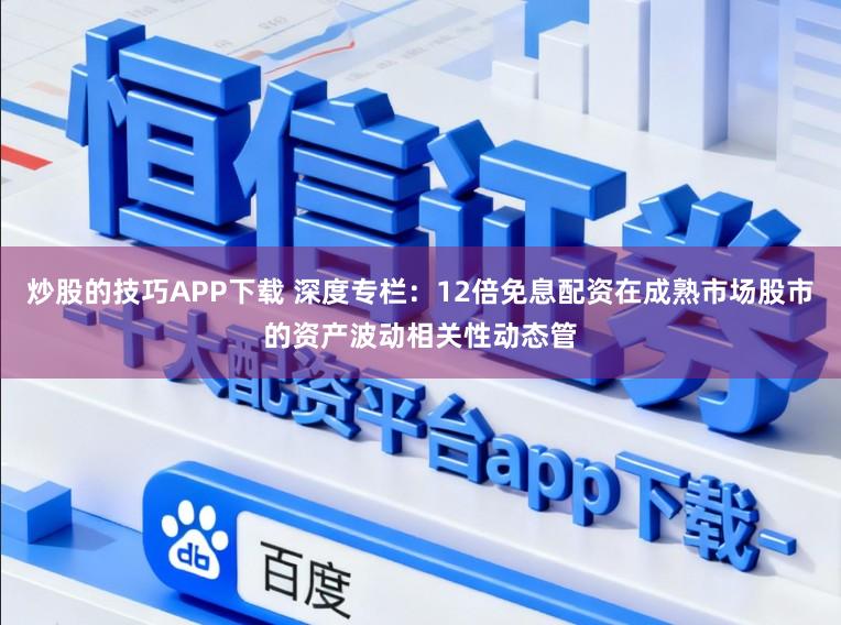 炒股的技巧APP下载 深度专栏：12倍免息配资在成熟市场股市的资产波动相关性动态管
