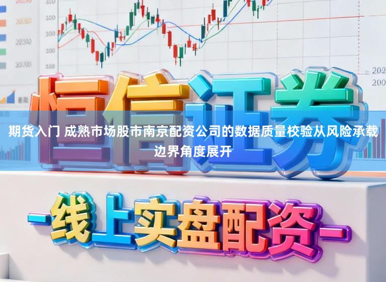 期货入门 成熟市场股市南京配资公司的数据质量校验从风险承载边界角度展开