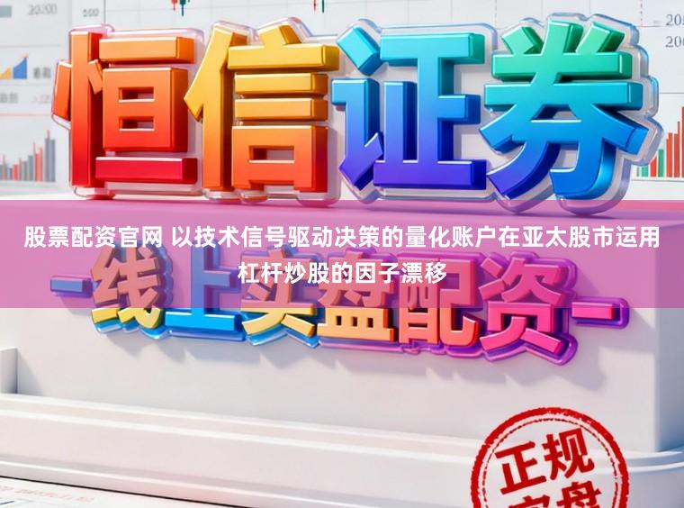 股票配资官网 以技术信号驱动决策的量化账户在亚太股市运用杠杆炒股的因子漂移