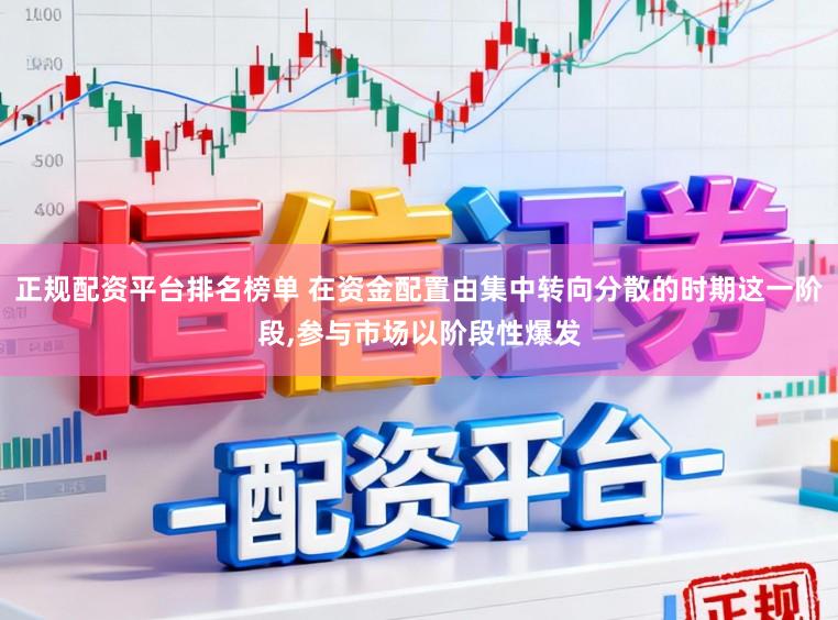 正规配资平台排名榜单 在资金配置由集中转向分散的时期这一阶段，参与市场以阶段性爆发
