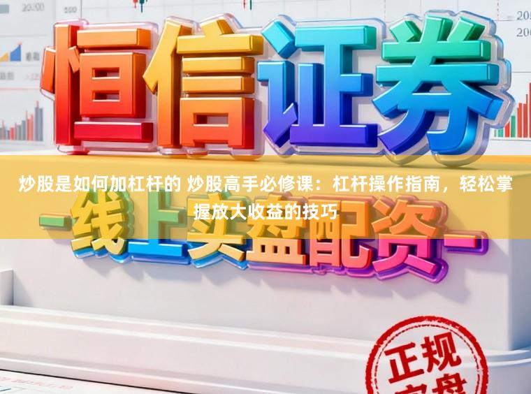 炒股是如何加杠杆的 炒股高手必修课:杠杆操作指南,轻松掌握放大收益的技巧