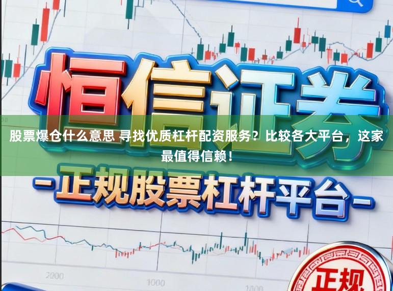股票爆仓什么意思 寻找优质杠杆配资服务?比较各大平台,这家最值得信赖!