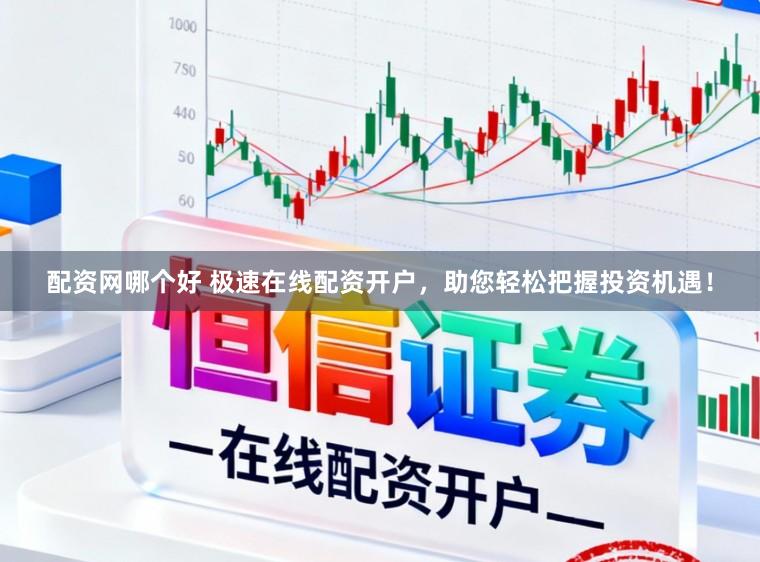 配资网哪个好 极速在线配资开户,助您轻松把握投资机遇!
