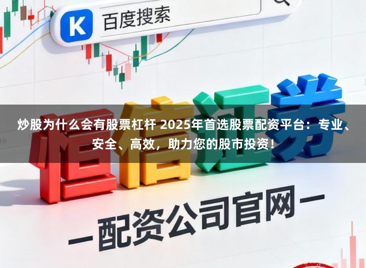 炒股为什么会有股票杠杆 2025年首选股票配资平台：专业、安全、高效，助力您的股市投资！