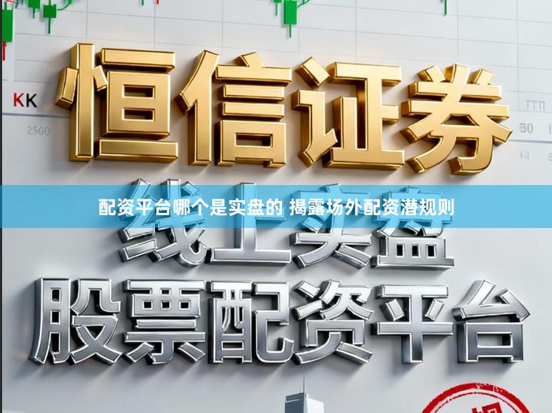 配资平台哪个是实盘的 揭露场外配资潜规则