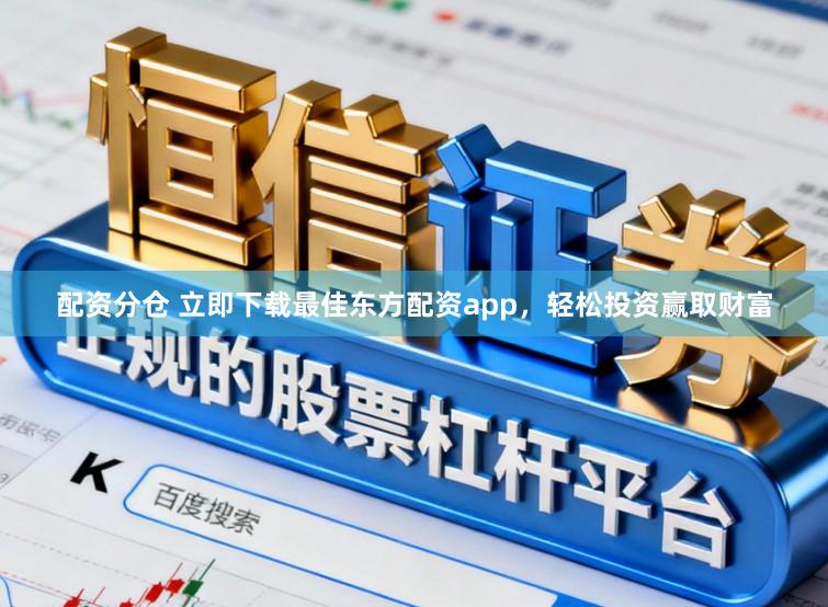 配资分仓 立即下载最佳东方配资app,轻松投资赢取财富