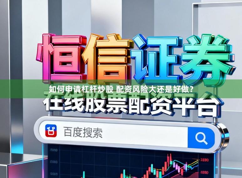 如何申请杠杆炒股 配资风险大还是好做？