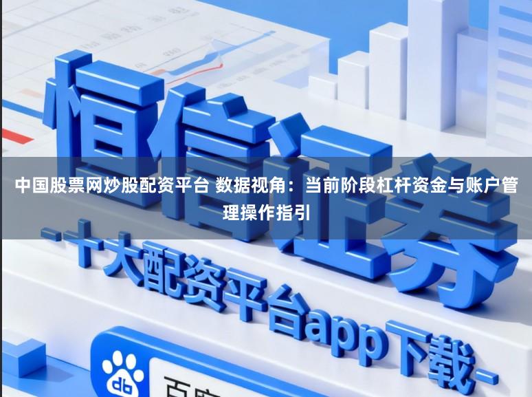 中国股票网炒股配资平台 数据视角：当前阶段杠杆资金与账户管理操作指引