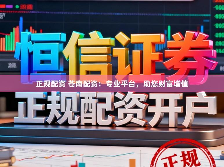正规配资 苍南配资：专业平台，助您财富增值