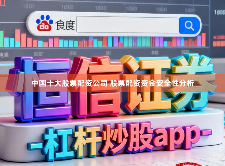 中国十大股票配资公司 股票配资资金安全性分析