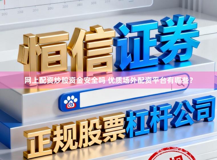 网上配资炒股资金安全吗 优质场外配资平台有哪些？