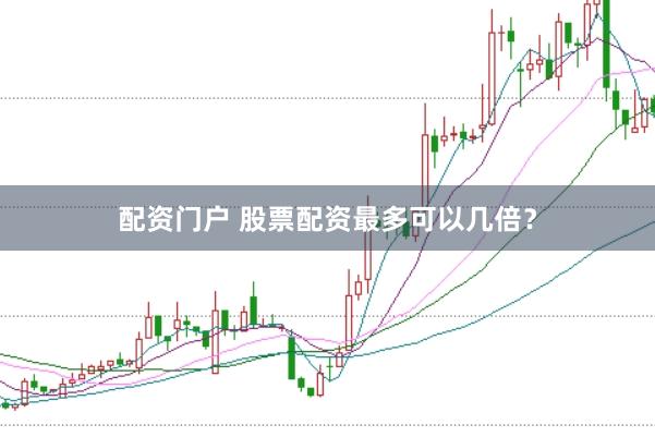 配资门户 股票配资最多可以几倍？