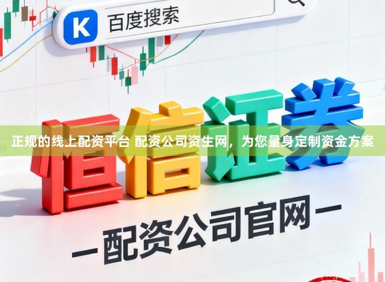 正规的线上配资平台 配资公司资生网，为您量身定制资金方案