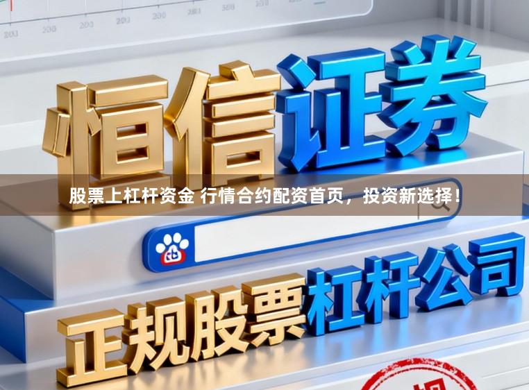 股票上杠杆资金 行情合约配资首页，投资新选择！